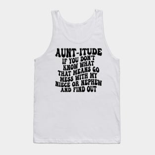 aunt-itude if you don't know what that means go mess with my niece or nephew and find out Tank Top